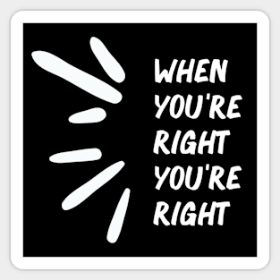 When You're Right You're Right Sticker